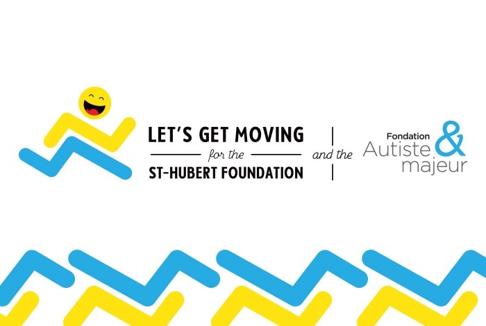 Let’s Get Moving for the St-Hubert Foundation and the Autiste & Majeur Foundation